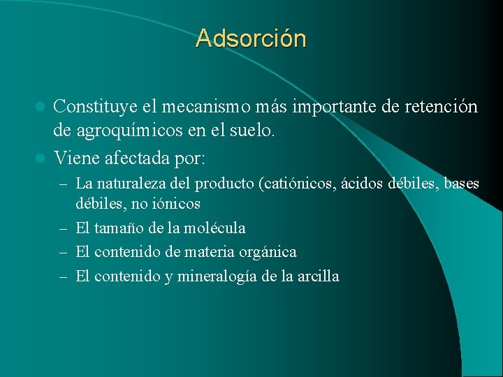 Adsorción Constituye el mecanismo más importante de retención de agroquímicos en el suelo. l