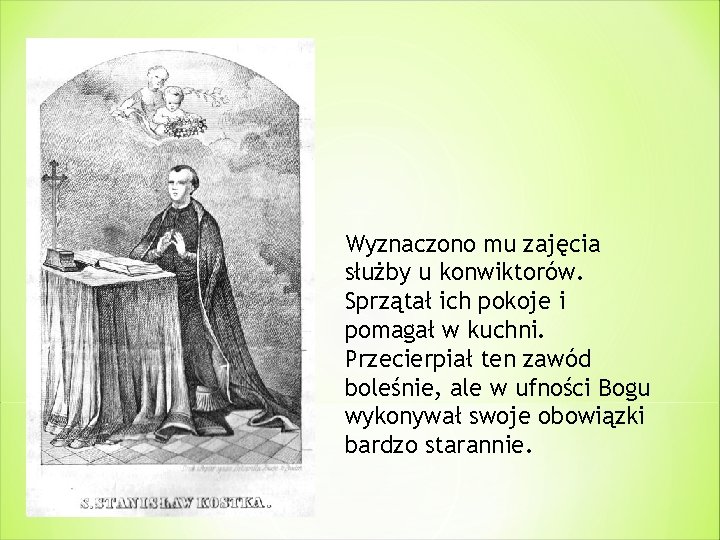 Wyznaczono mu zajęcia służby u konwiktorów. Sprzątał ich pokoje i pomagał w kuchni. Przecierpiał