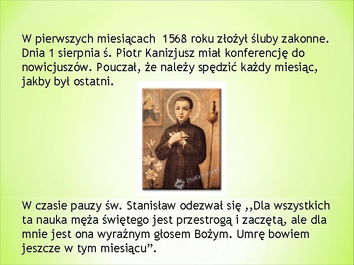 W pierwszych miesiącach 1568 roku złożył śluby zakonne. Dnia 1 sierpnia ś. Piotr Kanizjusz