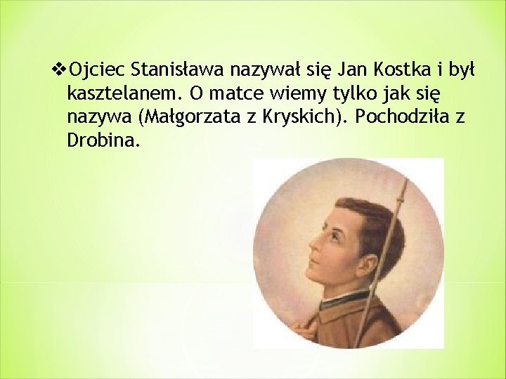 v. Ojciec Stanisława nazywał się Jan Kostka i był kasztelanem. O matce wiemy tylko