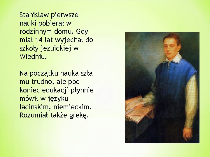 Stanisław pierwsze nauki pobierał w rodzinnym domu. Gdy miał 14 lat wyjechał do szkoły