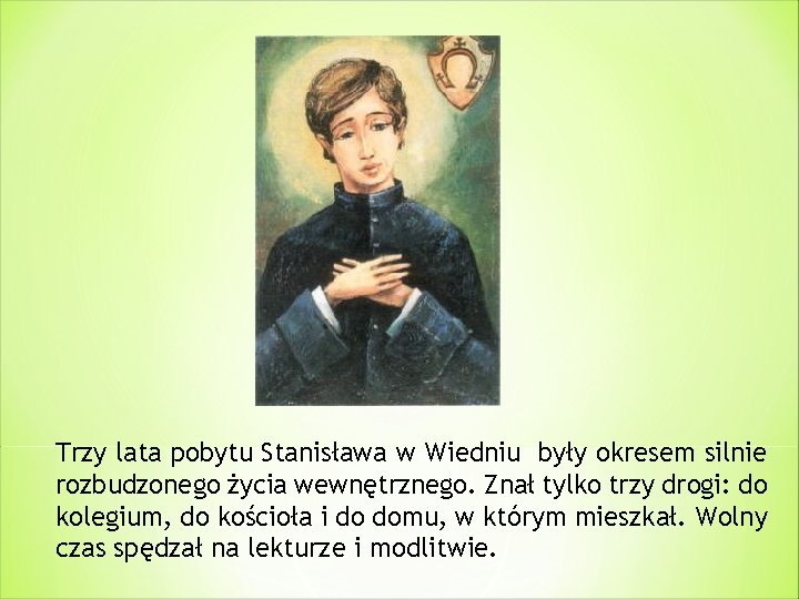 Trzy lata pobytu Stanisława w Wiedniu były okresem silnie rozbudzonego życia wewnętrznego. Znał tylko
