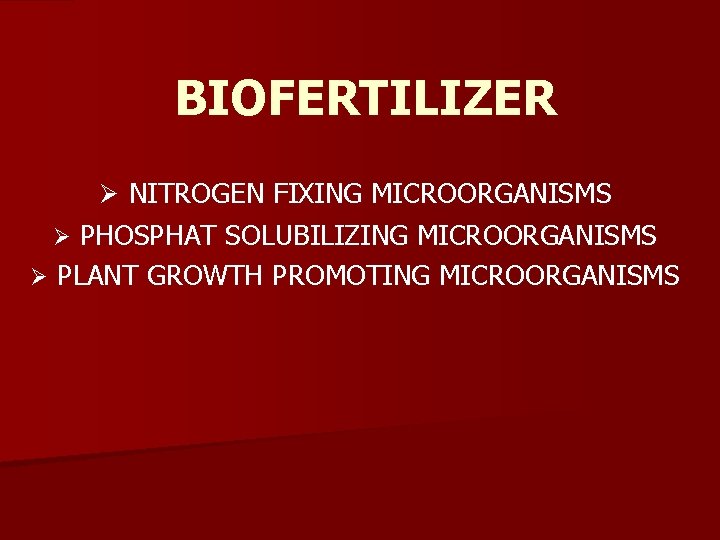 BIOFERTILIZER Ø NITROGEN FIXING MICROORGANISMS PHOSPHAT SOLUBILIZING MICROORGANISMS Ø PLANT GROWTH PROMOTING MICROORGANISMS Ø