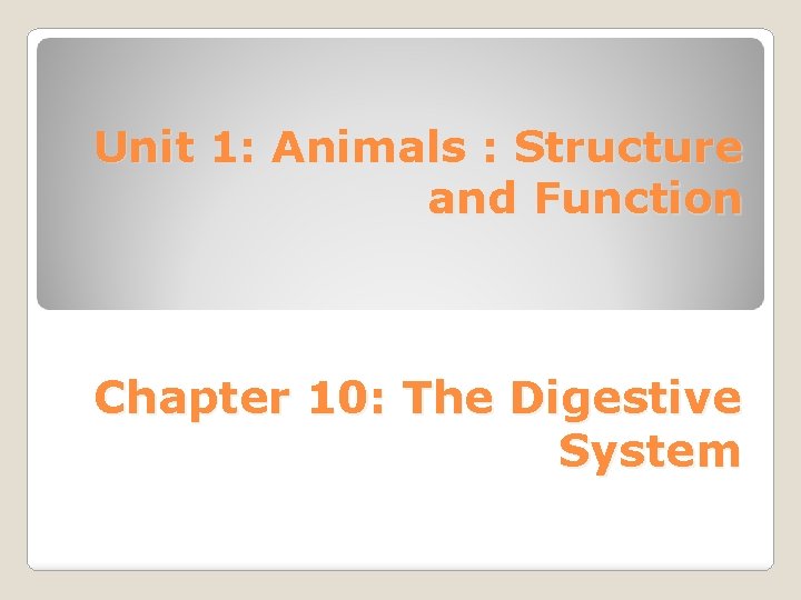 Unit 1: Animals : Structure and Function Chapter 10: The Digestive System 
