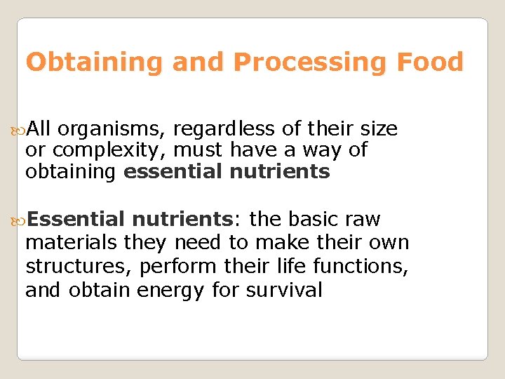 Obtaining and Processing Food All organisms, regardless of their size or complexity, must have