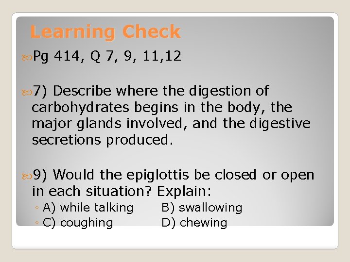 Learning Check Pg 414, Q 7, 9, 11, 12 7) Describe where the digestion