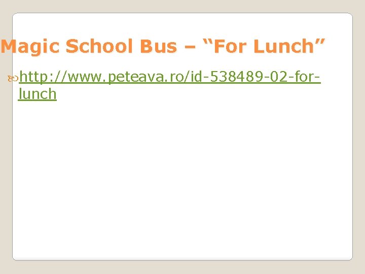 Magic School Bus – “For Lunch” http: //www. peteava. ro/id-538489 -02 -for- lunch 
