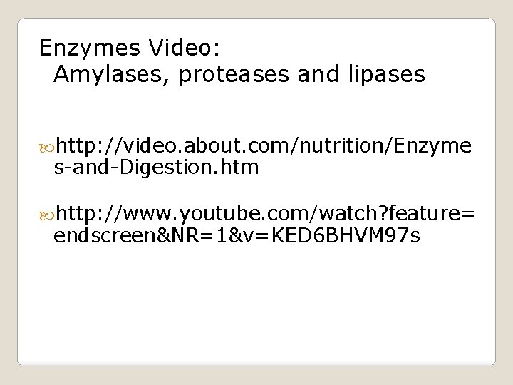 Enzymes Video: Amylases, proteases and lipases http: //video. about. com/nutrition/Enzyme s-and-Digestion. htm http: //www.