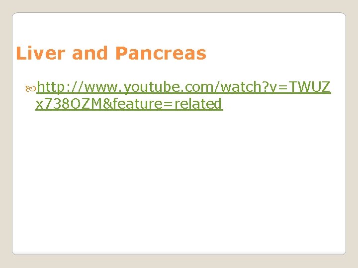 Liver and Pancreas http: //www. youtube. com/watch? v=TWUZ x 738 OZM&feature=related 