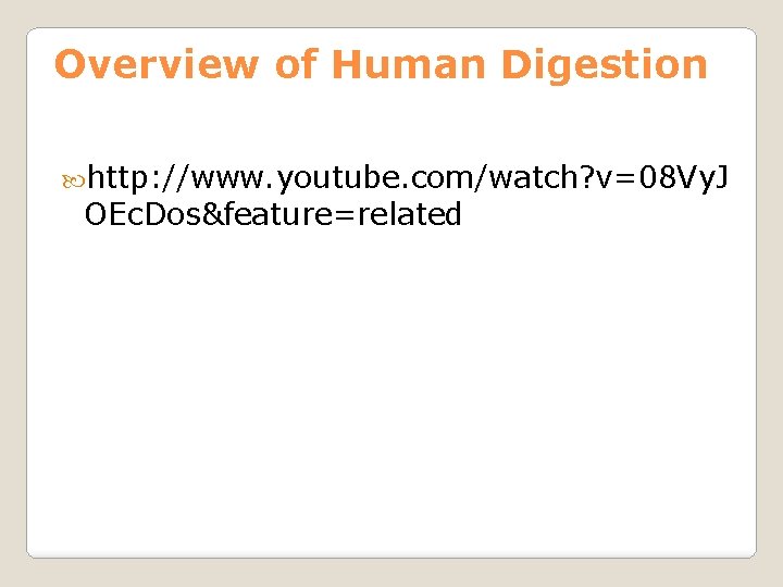 Overview of Human Digestion http: //www. youtube. com/watch? v=08 Vy. J OEc. Dos&feature=related 