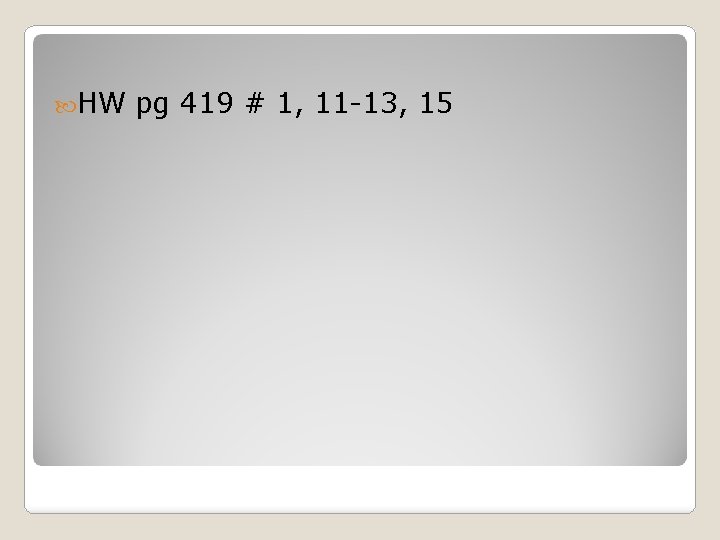  HW pg 419 # 1, 11 -13, 15 