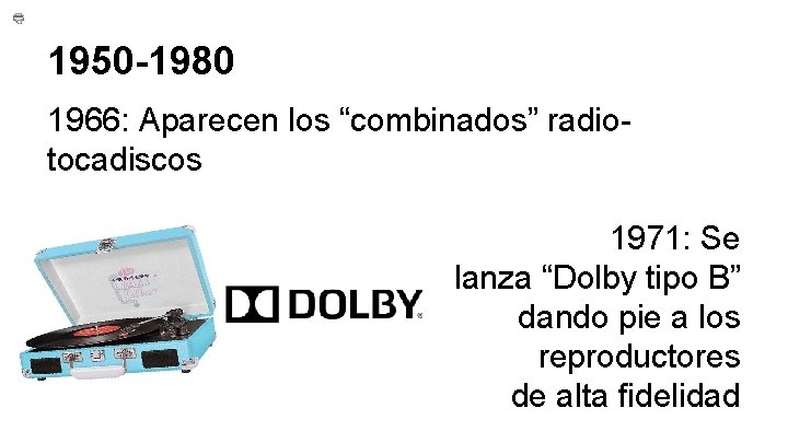 1950 -1980 1966: Aparecen los “combinados” radiotocadiscos 1971: Se lanza “Dolby tipo B” dando
