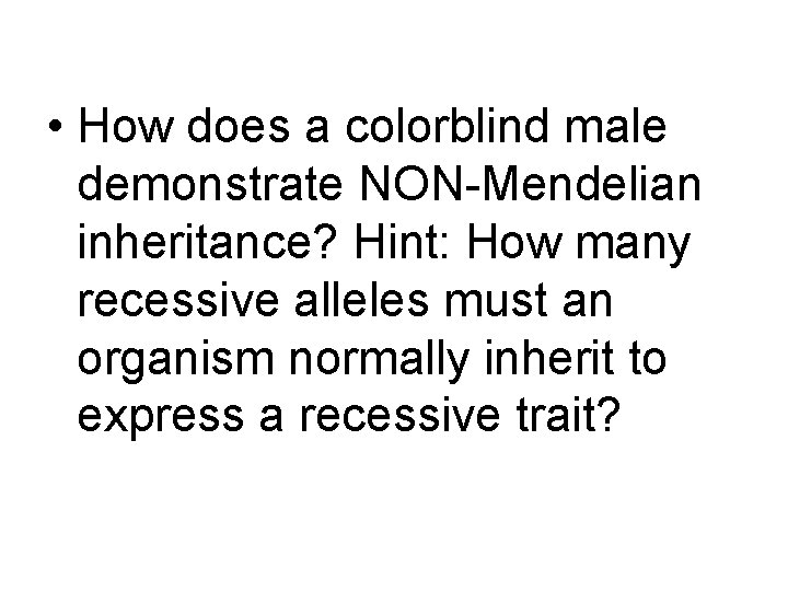  • How does a colorblind male demonstrate NON-Mendelian inheritance? Hint: How many recessive