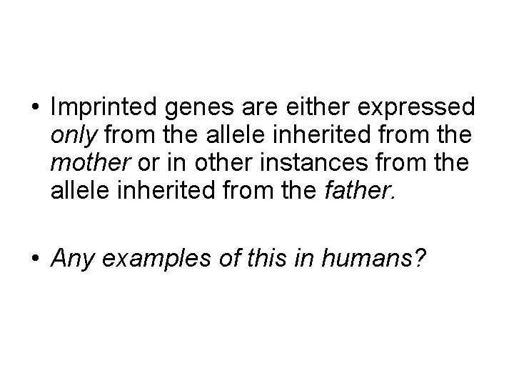  • Imprinted genes are either expressed only from the allele inherited from the