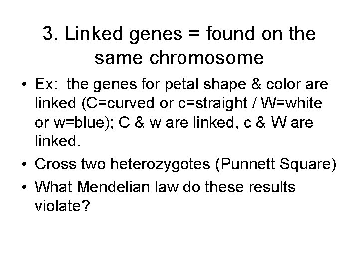 3. Linked genes = found on the same chromosome • Ex: the genes for