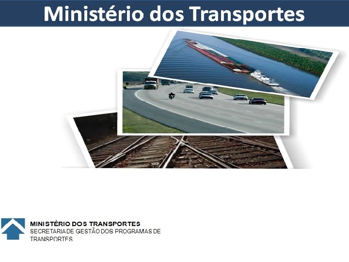 Ministério dos Transportes MINISTÉRIO DOS TRANSPORTES SECRETARIA DE GESTÃO DOS PROGRAMAS DE TRANSPORTES 