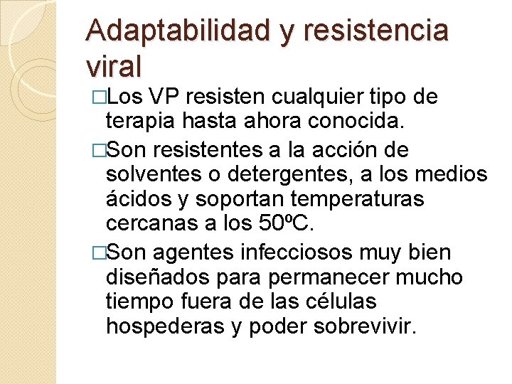 Adaptabilidad y resistencia viral �Los VP resisten cualquier tipo de terapia hasta ahora conocida.