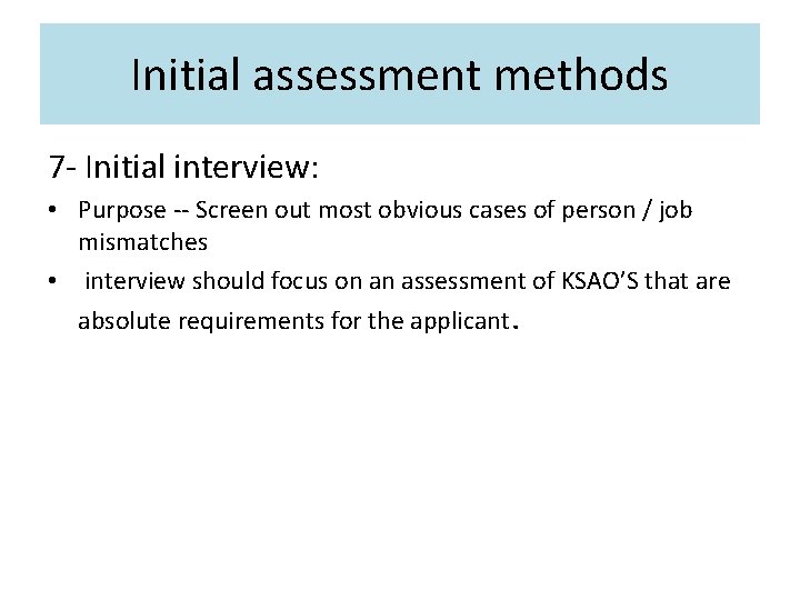 Initial assessment methods 7 - Initial interview: • Purpose -- Screen out most obvious Initial assessment methods 7 - Initial interview: • Purpose -- Screen out most obvious