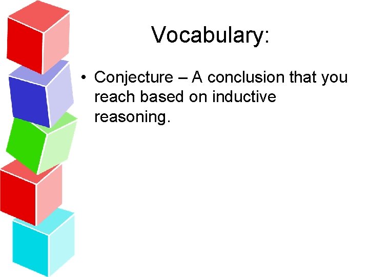 Vocabulary: • Conjecture – A conclusion that you reach based on inductive reasoning. 