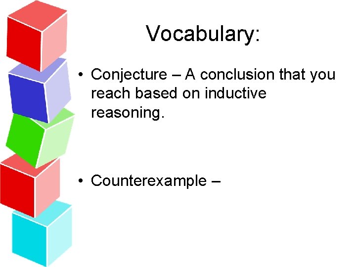Vocabulary: • Conjecture – A conclusion that you reach based on inductive reasoning. •