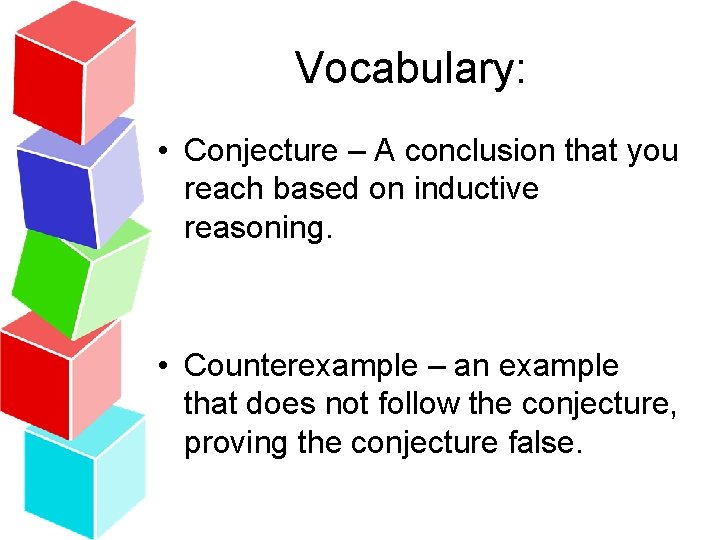 Vocabulary: • Conjecture – A conclusion that you reach based on inductive reasoning. •