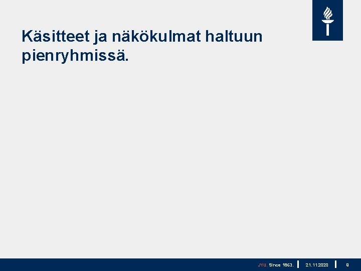 Käsitteet ja näkökulmat haltuun pienryhmissä. JYU. Since 1863. 21. 11. 2020 9 