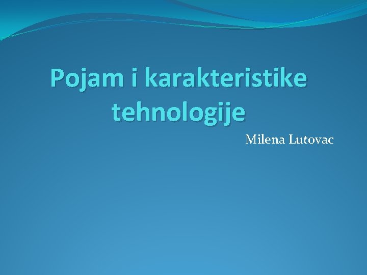 Pojam i karakteristike tehnologije Milena Lutovac 