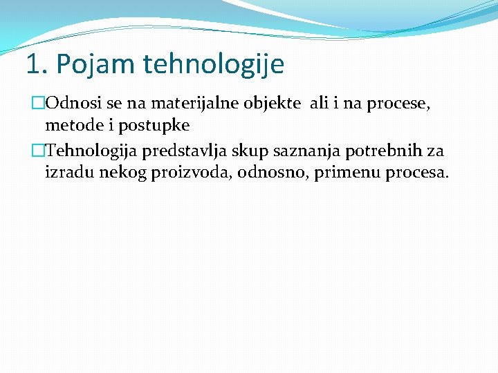 1. Pojam tehnologije �Odnosi se na materijalne objekte ali i na procese, metode i