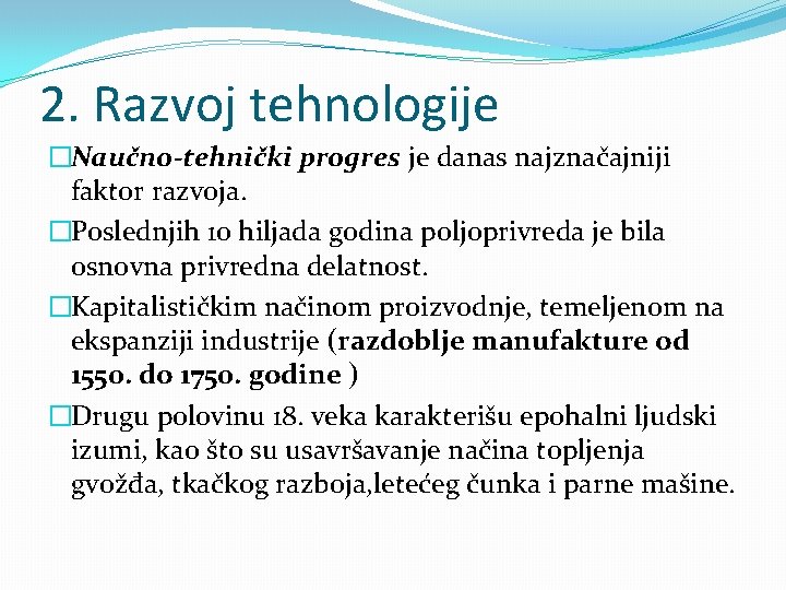 2. Razvoj tehnologije �Naučno-tehnički progres je danas najznačajniji faktor razvoja. �Poslednjih 10 hiljada godina