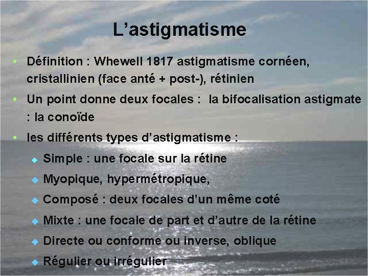 L’astigmatisme • Définition : Whewell 1817 astigmatisme cornéen, cristallinien (face anté + post-), rétinien