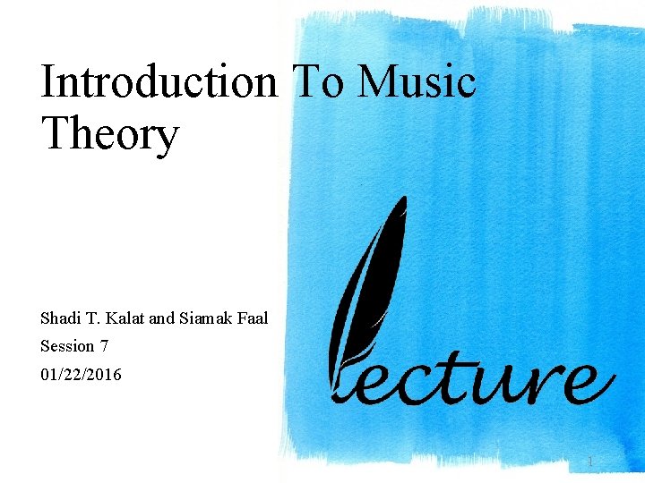 Introduction To Music Theory Shadi T. Kalat and Siamak Faal Session 7 01/22/2016 1