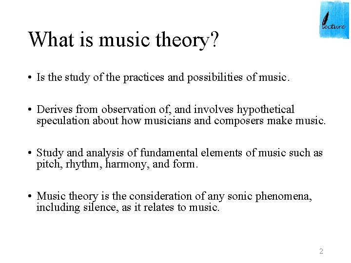 What is music theory? • Is the study of the practices and possibilities of
