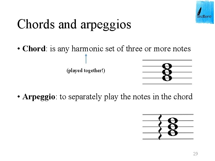 Chords and arpeggios • Chord: is any harmonic set of three or more notes