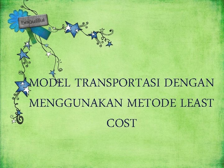 MODEL TRANSPORTASI DENGAN MENGGUNAKAN METODE LEAST COST 