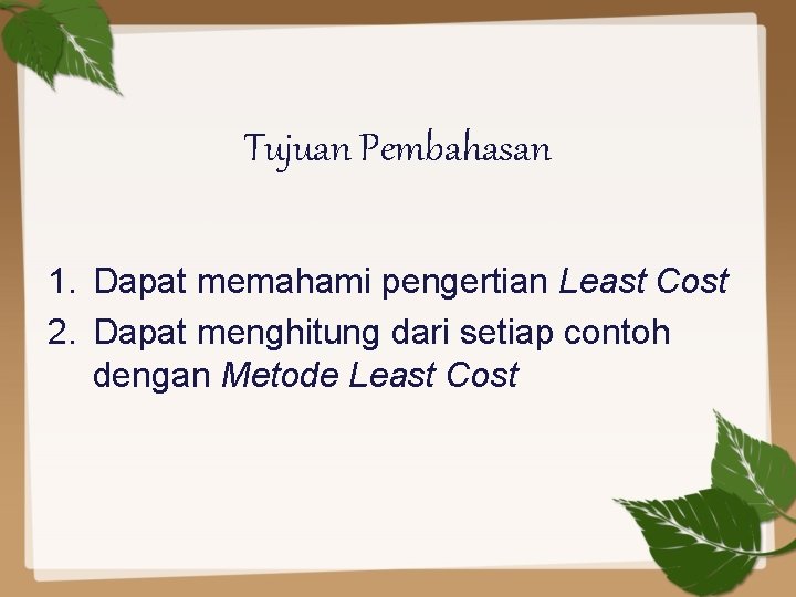 Tujuan Pembahasan 1. Dapat memahami pengertian Least Cost 2. Dapat menghitung dari setiap contoh
