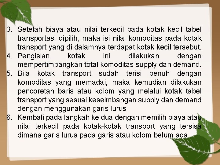 3. Setelah biaya atau nilai terkecil pada kotak kecil tabel transportasi dipilih, maka isi