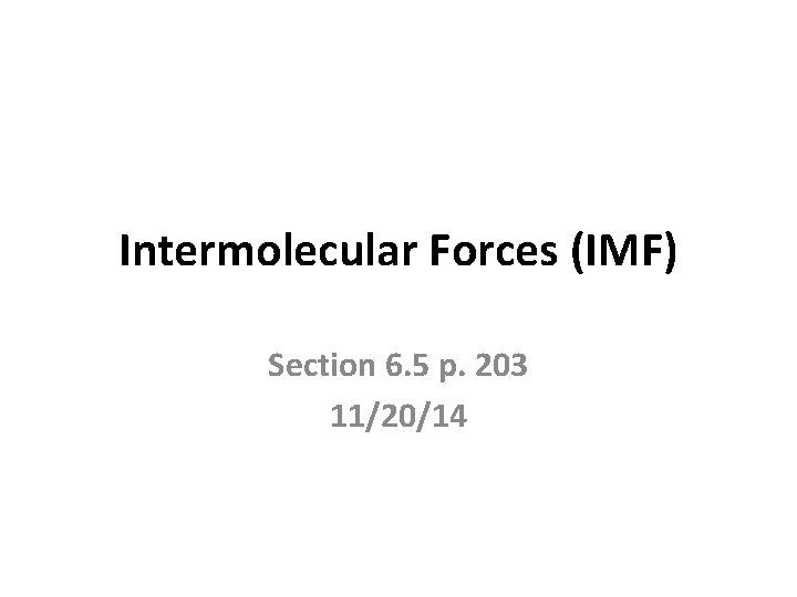 Intermolecular Forces (IMF) Section 6. 5 p. 203 11/20/14 