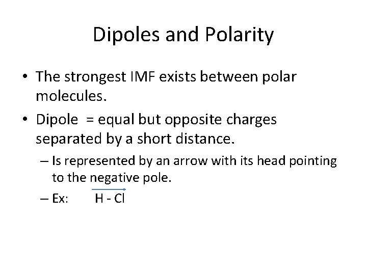 Dipoles and Polarity • The strongest IMF exists between polar molecules. • Dipole =