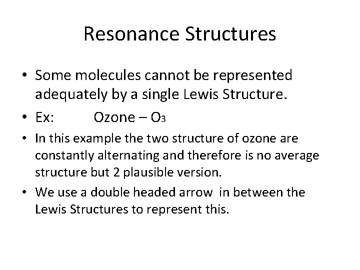 Resonance Structures • Some molecules cannot be represented adequately by a single Lewis Structure.