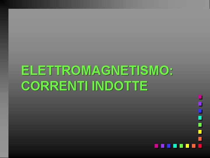 ELETTROMAGNETISMO: CORRENTI INDOTTE 