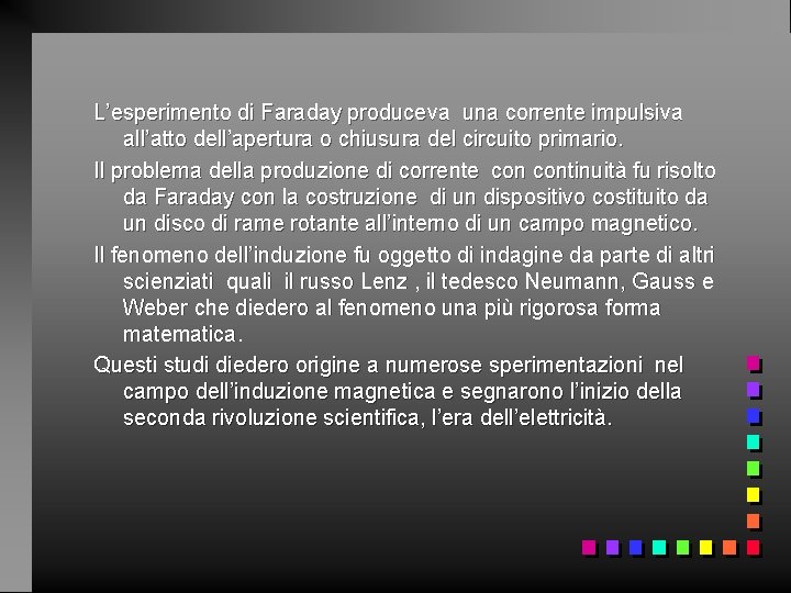 L’esperimento di Faraday produceva una corrente impulsiva all’atto dell’apertura o chiusura del circuito primario.