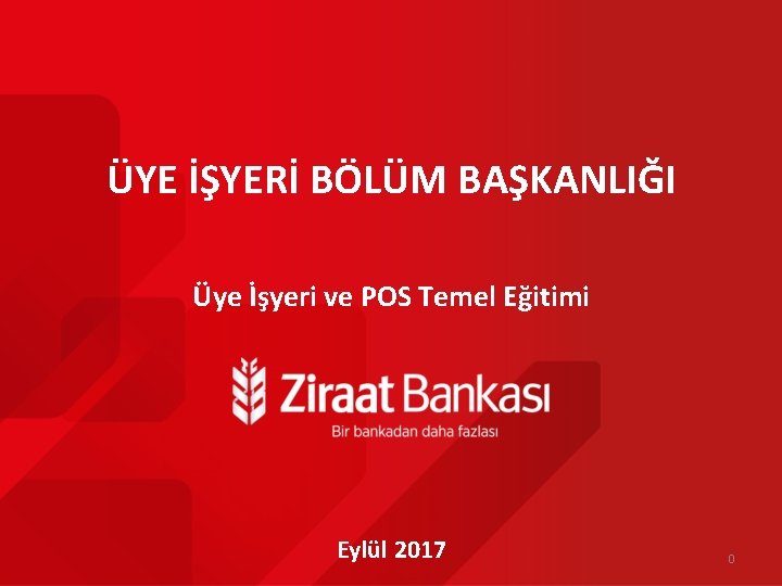 ÜYE İŞYERİ BÖLÜM BAŞKANLIĞI Üye İşyeri ve POS Temel Eğitimi Eylül 2017 0 