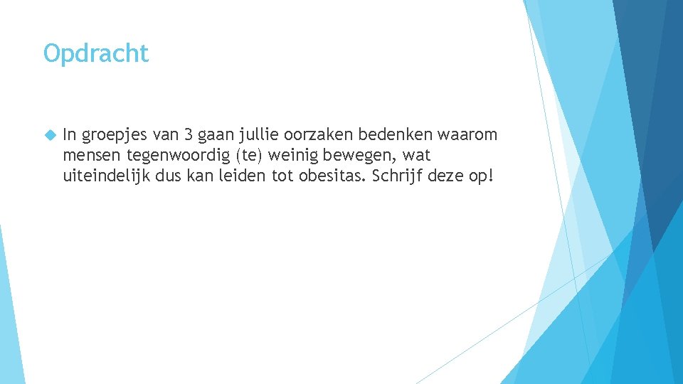 Opdracht In groepjes van 3 gaan jullie oorzaken bedenken waarom mensen tegenwoordig (te) weinig