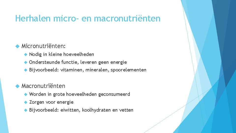 Herhalen micro- en macronutriënten Micronutriënten: Nodig in kleine hoeveelheden Ondersteunde functie, leveren geen energie