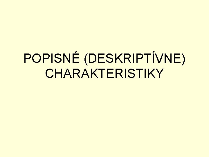 POPISNÉ (DESKRIPTÍVNE) CHARAKTERISTIKY 