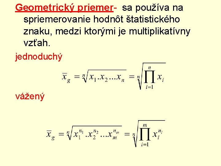 Geometrický priemer- sa používa na spriemerovanie hodnôt štatistického znaku, medzi ktorými je multiplikatívny vzťah.