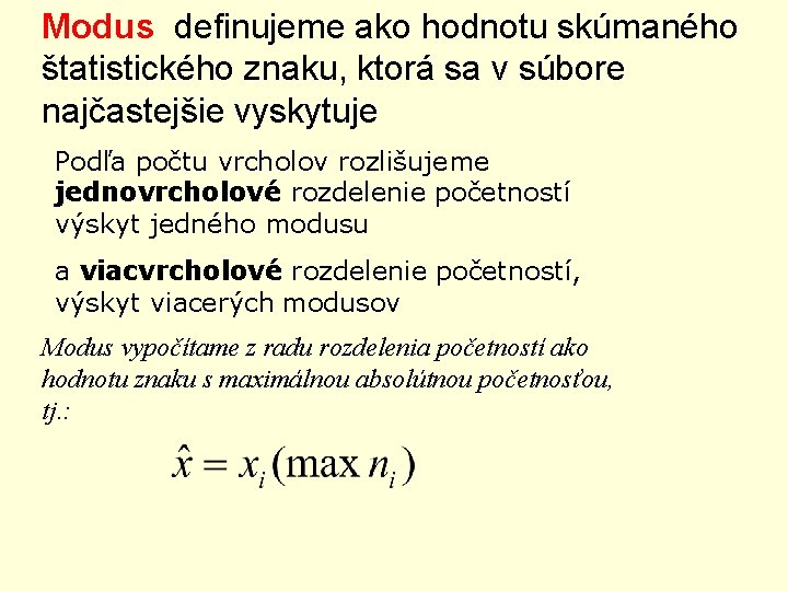 Modus definujeme ako hodnotu skúmaného štatistického znaku, ktorá sa v súbore najčastejšie vyskytuje Podľa