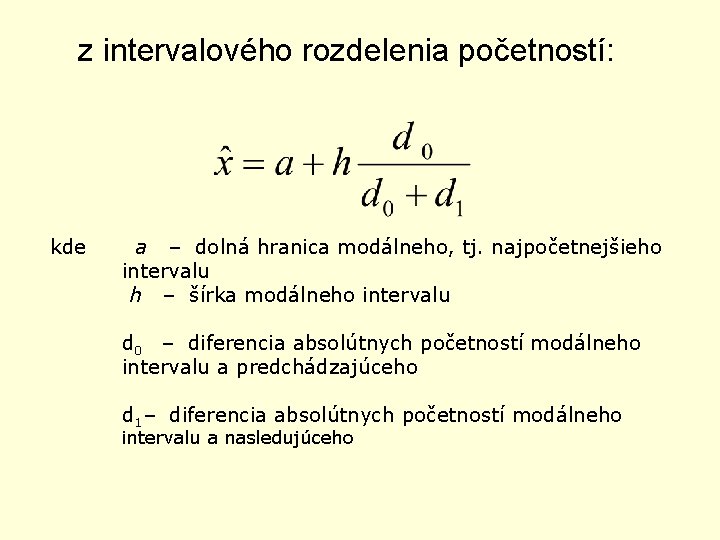 z intervalového rozdelenia početností: kde a – dolná hranica modálneho, tj. najpočetnejšieho intervalu h