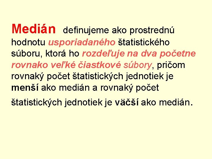 Medián definujeme ako prostrednú hodnotu usporiadaného štatistického súboru, ktorá ho rozdeľuje na dva početne