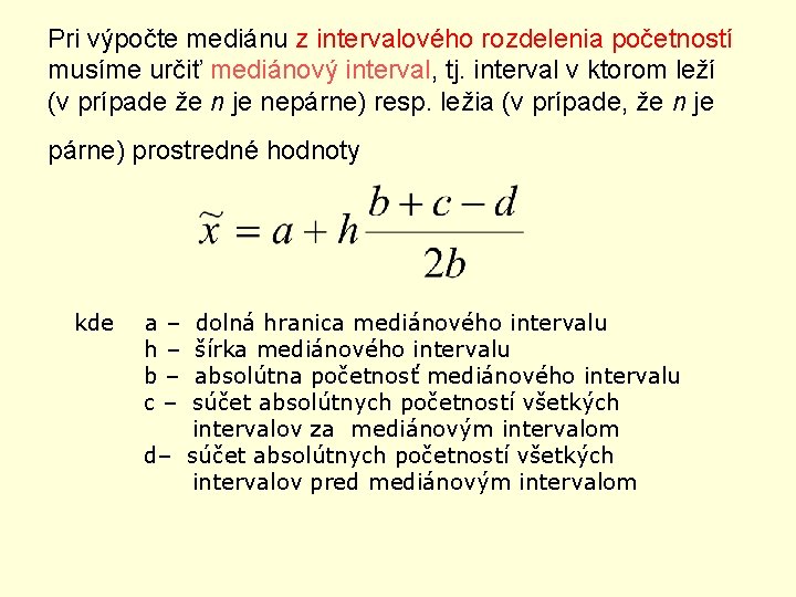 Pri výpočte mediánu z intervalového rozdelenia početností musíme určiť mediánový interval, tj. interval v